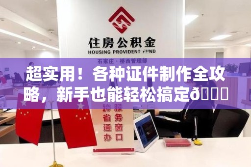 同安超实用！各种证件制作全攻略，新手也能轻松搞定😎